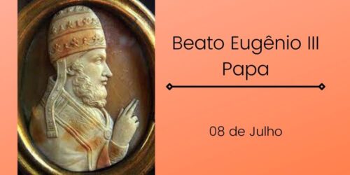 08/07 – Beato Eugênio III, Papa e Confessor