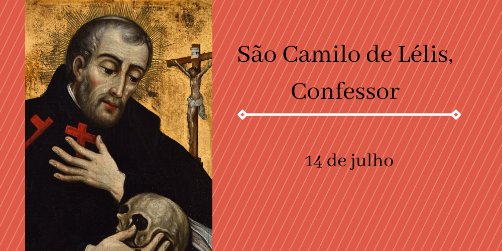 No momento, você está visualizando 14/07 – São Camilo de Lélis, Confessor