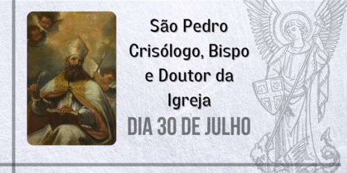 30/07 – São Pedro Crisólogo, Bispo, Confessor e Doutor da Igreja