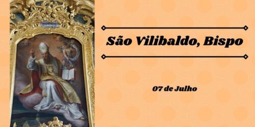 07/07 – São Vilibaldo, Bispo e Confessor