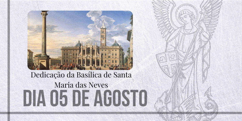 No momento, você está visualizando 05/08 – Dedicação da Basílica de Santa Maria das Neves