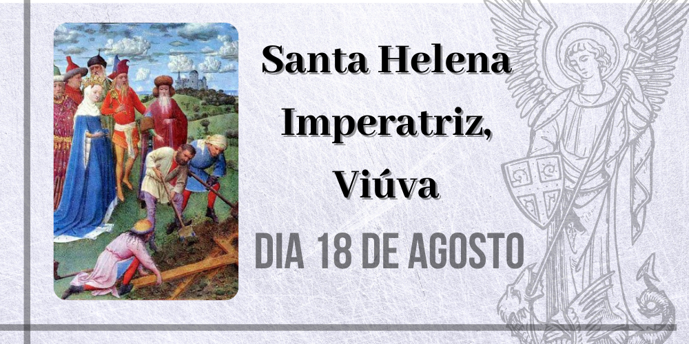 No momento, você está visualizando 18/08 – Santa Helena Imperatriz, Viúva