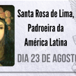 23/08 – Santa Rosa de Lima, Padroeira da América Latina