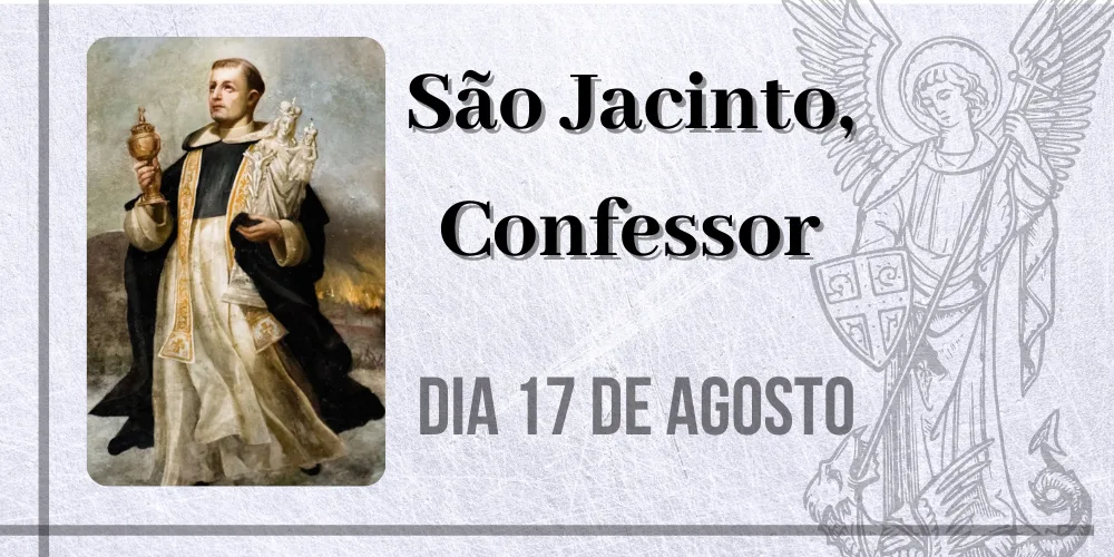 No momento, você está visualizando 17/08 – São Jacinto, Confessor