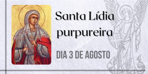 03/08 – Santa Lídia purpureira