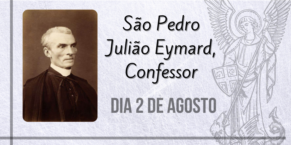 No momento, você está visualizando 02/08 – São Pedro Julião Eymard, Confessor