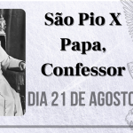 21/08 – São Pio X Papa, Confessor