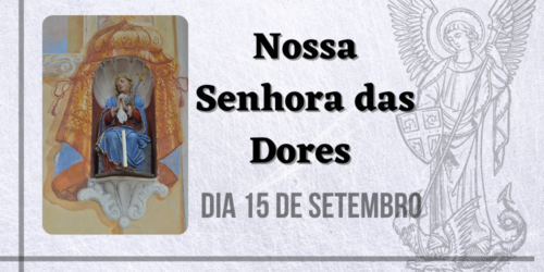 15/09 – Nossa Senhora das Dores ou Sete Dores de Nossa Senhora