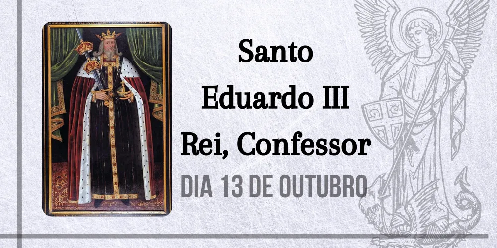 No momento, você está visualizando 13/10 – Santo Eduardo III Rei, Confessor