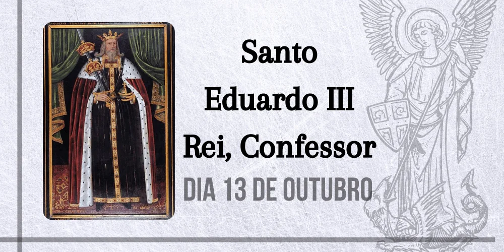 No momento, você está visualizando 13/10 – Santo Eduardo III Rei, Confessor