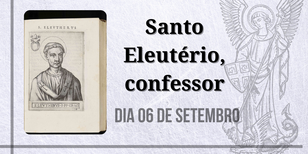 No momento, você está visualizando 06/09 – Santo Eleutério, confessor