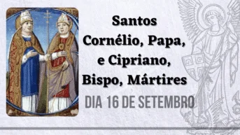 16/09 – Santos Cornélio, Papa, e Cipriano, Bispo, Mártires