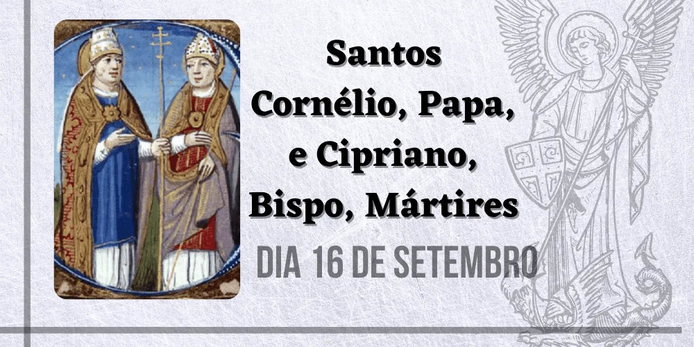 No momento, você está visualizando 16/09 – Santos Cornélio, Papa, e Cipriano, Bispo, Mártires
