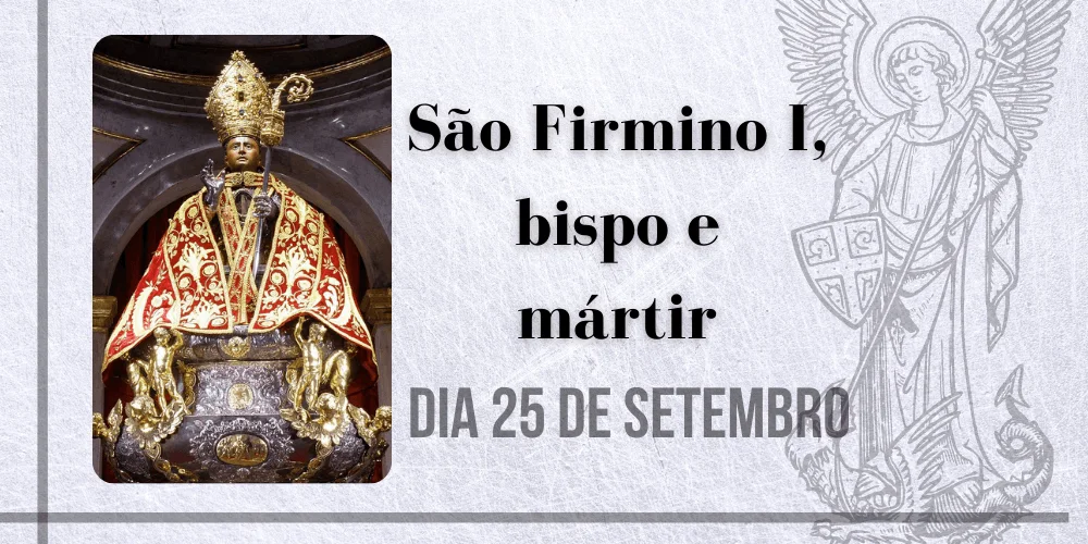 No momento, você está visualizando 25/09 – São Firmino I, bispo e mártir