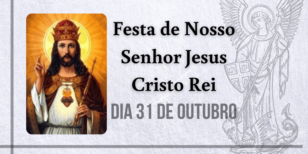 No momento, você está visualizando 31/10 – No calendário tradicional: Festa de Nosso Senhor Jesus Cristo Rei