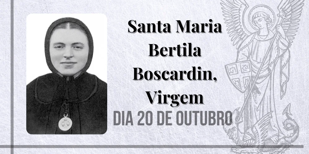 No momento, você está visualizando 20/10 – Santa Maria Bertila Boscardin, Virgem