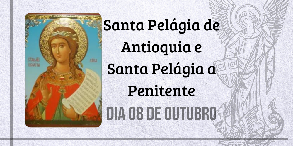 No momento, você está visualizando 08/10 – Santa Pelágia de Antioquia e Santa Pelágia a Penitente