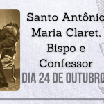 24/10 – Santo Antônio Maria Claret, Bispo e Confessor