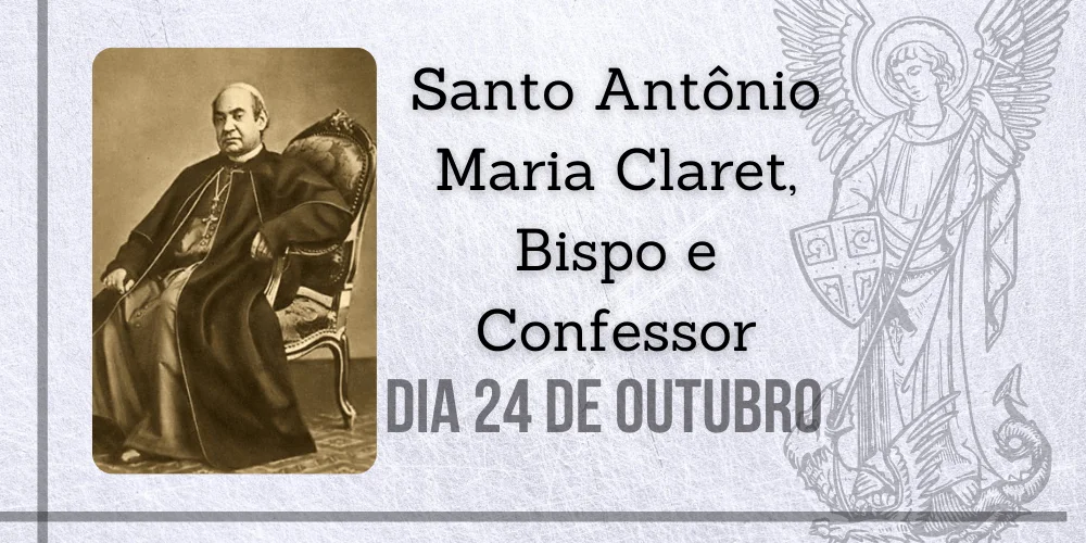 No momento, você está visualizando 24/10 – Santo Antônio Maria Claret, Bispo e Confessor