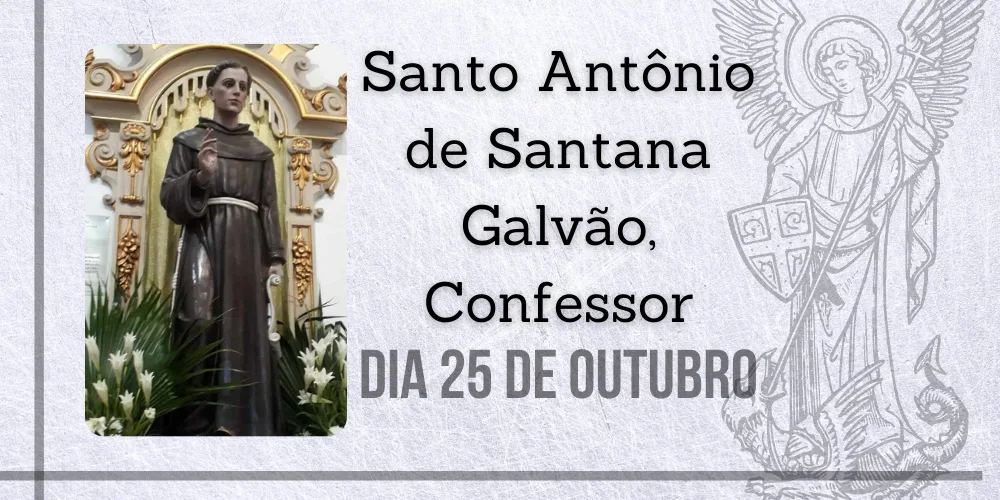 No momento, você está visualizando 25/10 – Santo Antônio de Santana Galvão, Confessor