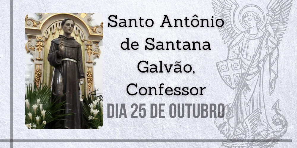 No momento, você está visualizando 25/10 – Santo Antônio de Santana Galvão, Confessor