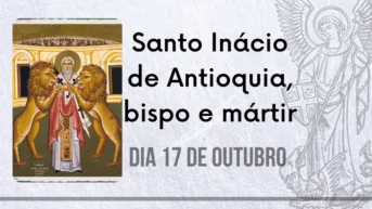 17/10 – Santo Inácio de Antioquia, bispo e mártir