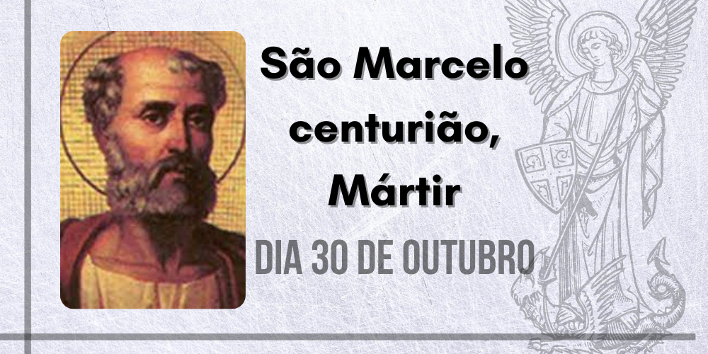 No momento, você está visualizando 30/10 – São Marcelo centurião, Mártir