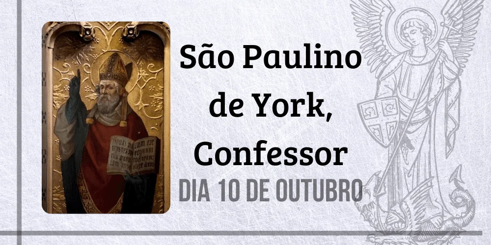 No momento, você está visualizando 10/10 – São Paulino de York, Confessor