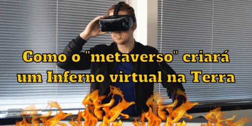 Como o “metaverso” criará um Inferno virtual na Terra