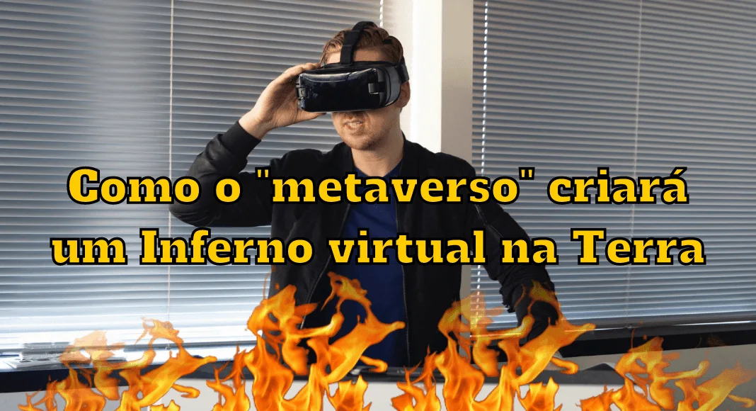 No momento, você está visualizando Como o “metaverso” criará um Inferno virtual na Terra