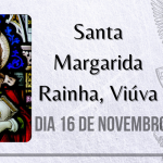 16/11 – Santa Margarida Rainha, Viúva