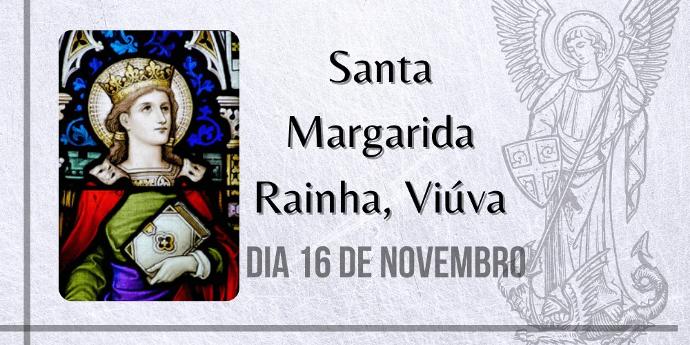 No momento, você está visualizando 16/11 – Santa Margarida Rainha, Viúva