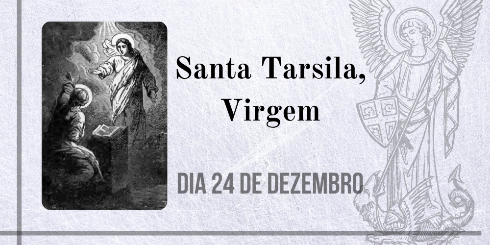 No momento, você está visualizando 24/12 – Santa Tarsila, Virgem