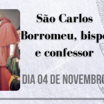 04/11 – São Carlos Borromeu, bispo e confessor