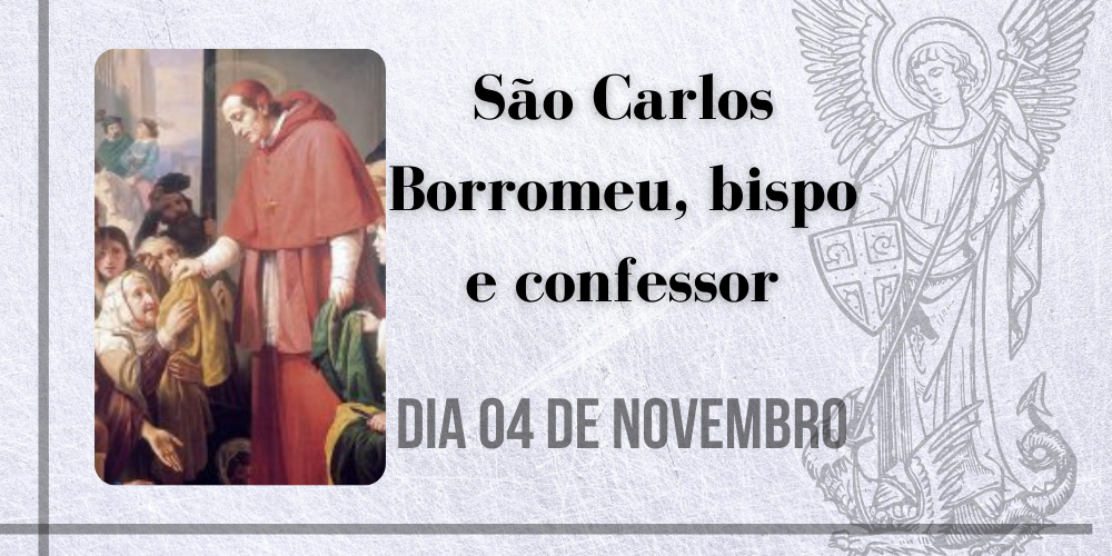 No momento, você está visualizando 04/11 – São Carlos Borromeu, bispo e confessor