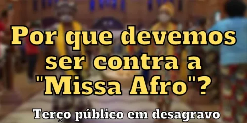 Por que devemos ser contar a “Missa Afro”? – Terço público em desagravo