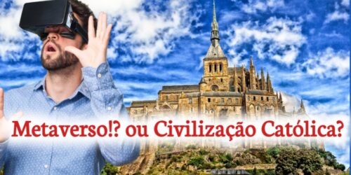 2022: os delírios do Metaverso ou a Civilização Cristã?