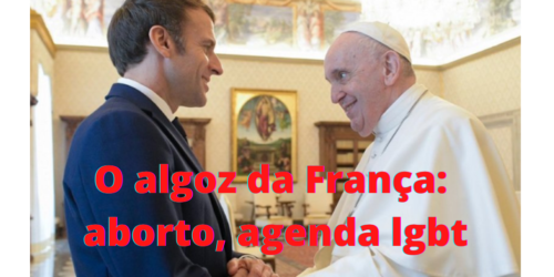 Macron e Papa Francisco: aborto, ditadura sanitária, reeleição