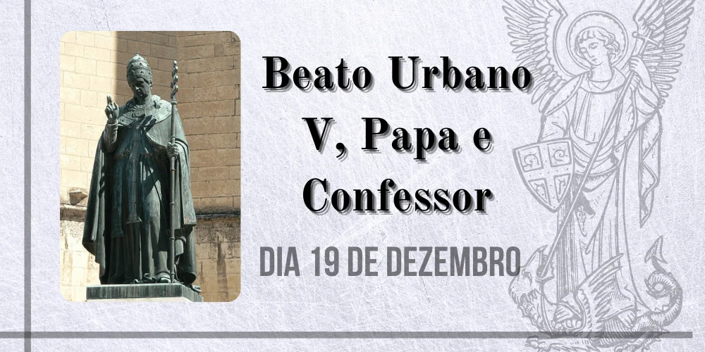 No momento, você está visualizando 19/12 – Beato Urbano V, Papa e Confessor