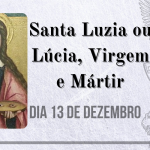13/12 – Santa Luzia ou Lúcia, Virgem e Mártir