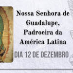 12/12 – Nossa Senhora de Guadalupe, Padroeira da América Latina