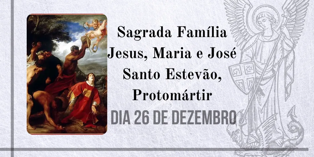 No momento, você está visualizando 26/12 –  Sagrada Família Jesus, Maria e José Santo Estevão, Protomártir