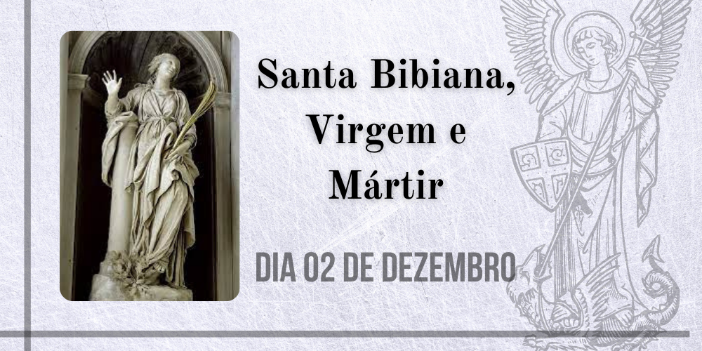 No momento, você está visualizando 02/12 – Santa Bibiana, Virgem e Mártir