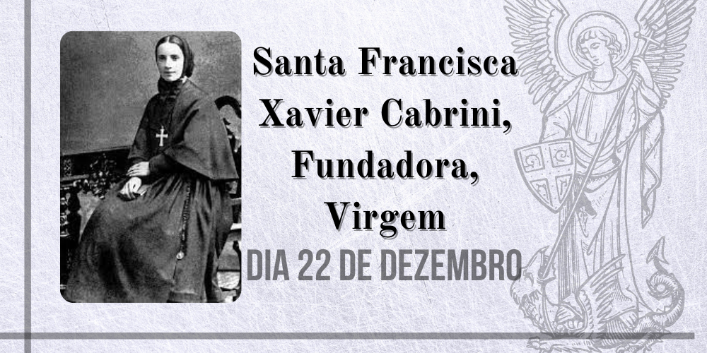 No momento, você está visualizando 22/12 – Santa Francisca Xavier Cabrini, Fundadora, Virgem