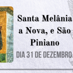 31/12 – Santa Melânia a Jovem e São Piniano