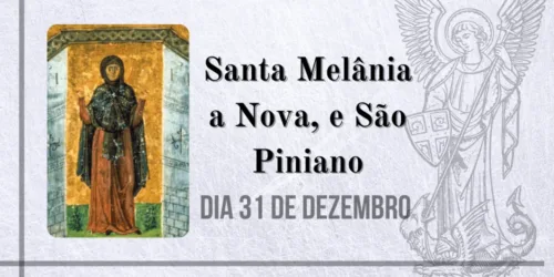 31/12 – Santa Melânia a Jovem e São Piniano