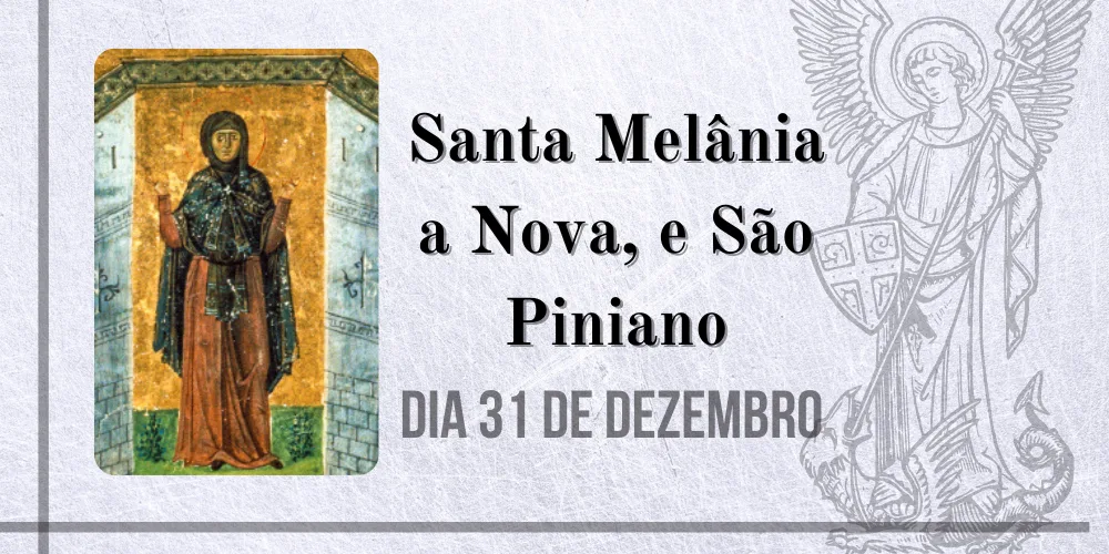 No momento, você está visualizando 31/12 – Santa Melânia a Jovem e São Piniano