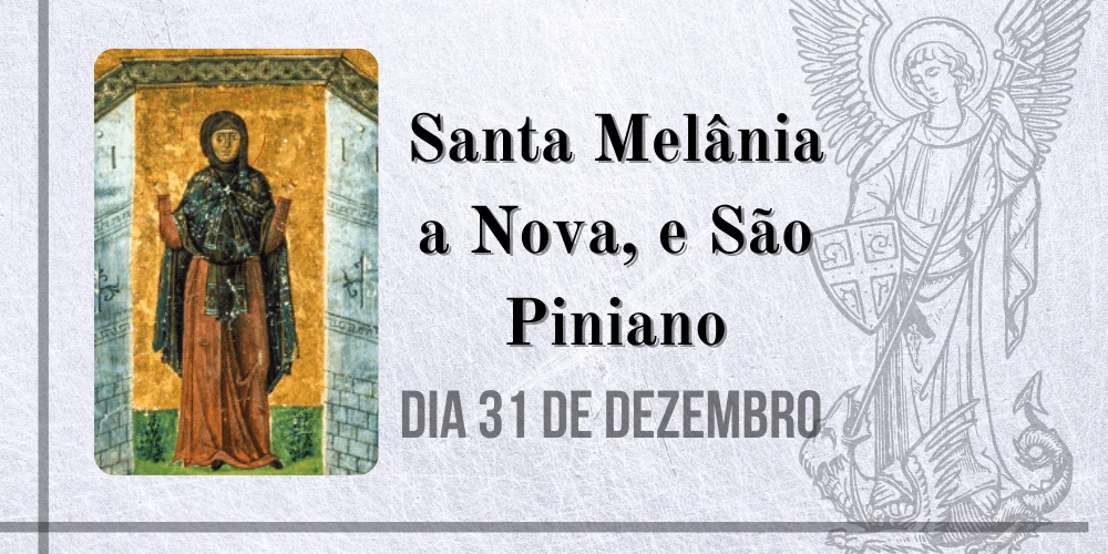 No momento, você está visualizando 31/12 – Santa Melânia a Jovem e São Piniano