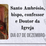 07/12 – Santo Ambrósio, bispo, confessor e Doutor da Igreja