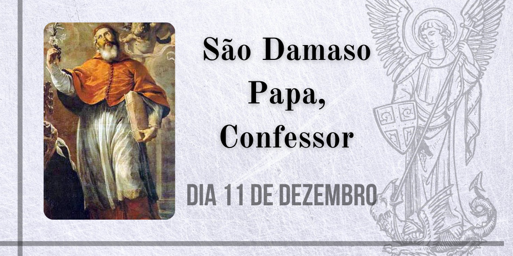 No momento, você está visualizando 11/12 – São Damaso Papa, Confessor